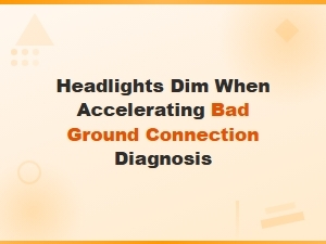 Headlights Dim When Accelerating Bad Ground Connection Diagnosis