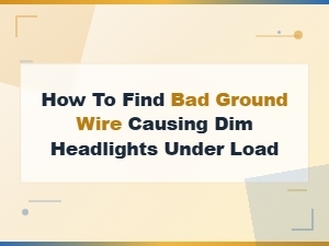 How to Find a Bad Ground Wire Causing Dim Headlights Under Load
