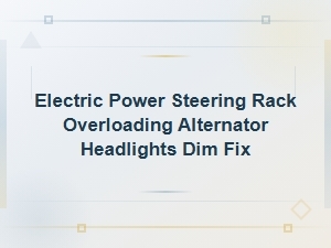 Fix Electric Power Steering Rack Overloading Alternator and Dim Headlights