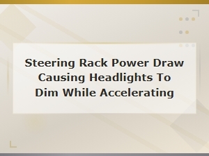 Steering Rack Power Draw: Why Your Headlights Dim During Acceleration