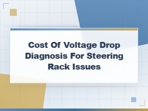 Voltage Drop Diagnosis Cost for Steering Rack Issues