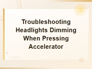 Troubleshooting Headlights Dimming When Pressing Accelerator