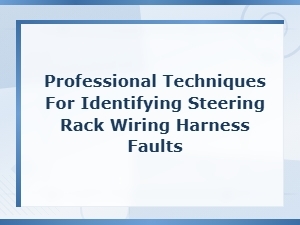 Steering Rack Wiring Harness Fault Identification Techniques